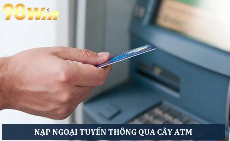 Nạp tiền 98WIN qua cây ATM